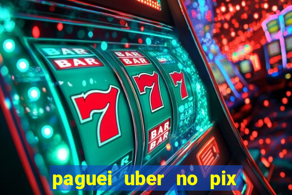 paguei uber no pix e nao achou motorista